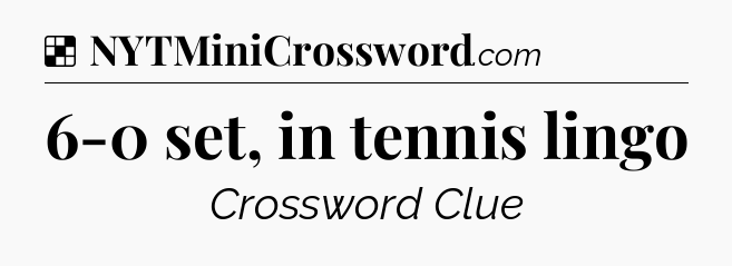 Solution: 6-0 set, in tennis lingo - NYT Crossword