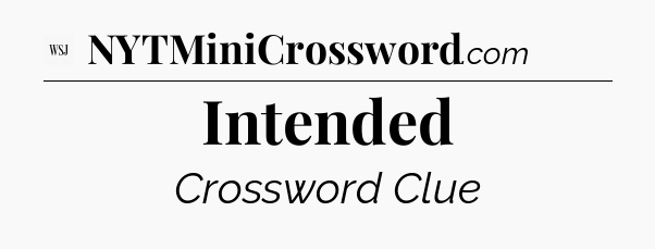 Intended - WSJ Crossword