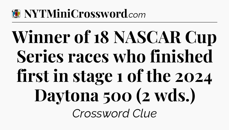 Winner of 18 NASCAR Cup Series races who finished first in stage 1 of the 2024 Daytona 500 (2 wds.) Crossword Clue