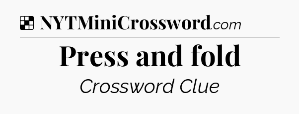 Solution: Press and fold - NYT Crossword