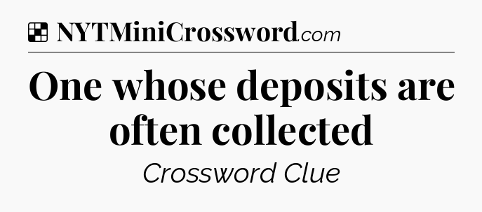 Solution: One whose deposits are often collected - NYT Crossword