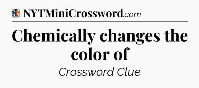 Chemically changes the color of Crossword Clue