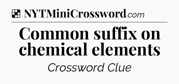 Solution: Common suffix on chemical elements - NYT Crossword