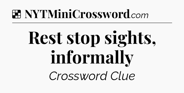 Solution: Rest stop sights, informally - NYT Crossword