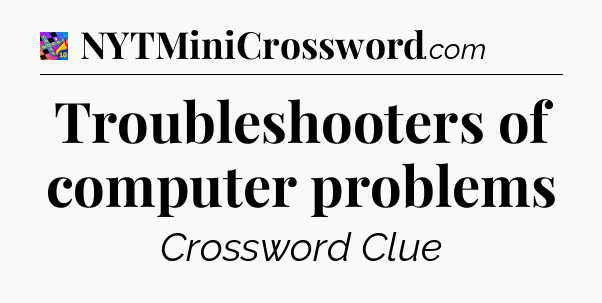 Troubleshooters of computer problems Crossword Clue