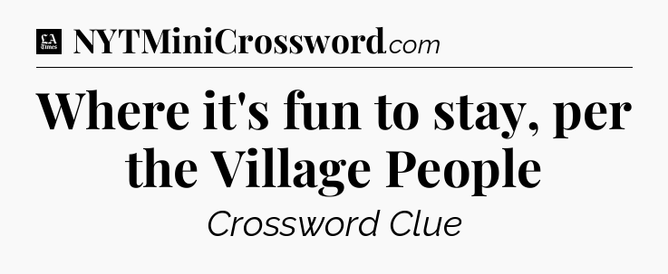Where it's fun to stay, per the Village People - LA Times Crossword