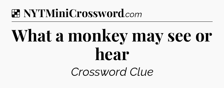 Solution: What a monkey may see or hear - NYT Crossword