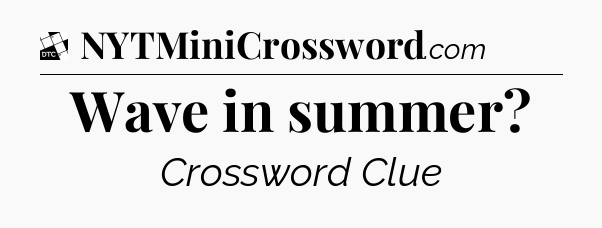 Wave in summer - Daily Themed Mini Crossword