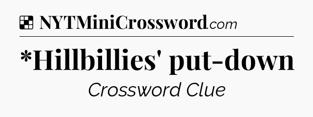 Solution: *Hillbillies' put-down - NYT Crossword