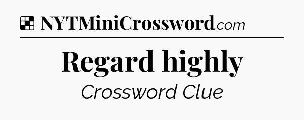 Solution: Regard highly - NYT Crossword