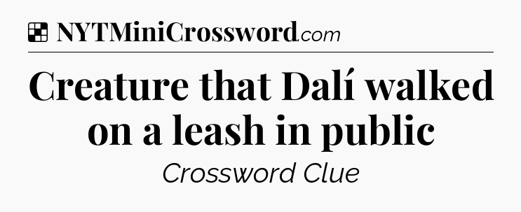 Solution: Creature that Dalí walked on a leash in public - NYT Crossword