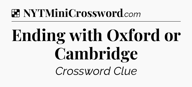 Solution: Ending with Oxford or Cambridge - NYT Crossword