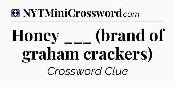 Solution: Honey ___ (brand of graham crackers) - NYT Mini Crossword