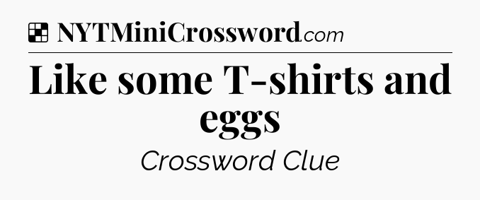 Solution: Like some T-shirts and eggs - NYT Crossword