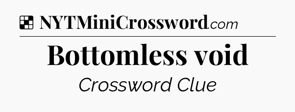Solution: Bottomless void - NYT Crossword