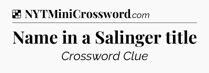 Solution: Name in a Salinger title - NYT Crossword