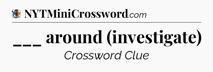 ___ around (investigate) Crossword Clue