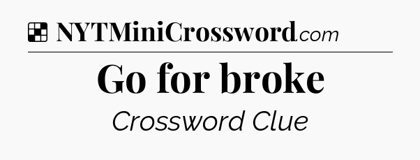Solution: Go for broke - NYT Crossword