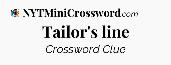 Tailor's line Crossword Clue