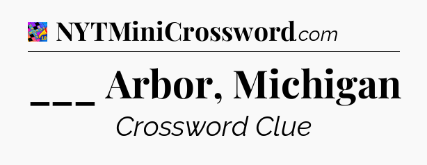 ___ Arbor, Michigan Crossword Clue