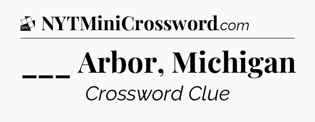 ___ Arbor, Michigan - Daily Themed Classic Crossword