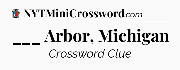 ___ Arbor, Michigan Crossword Clue