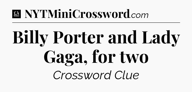 Billy Porter and Lady Gaga, for two - LA Times Crossword