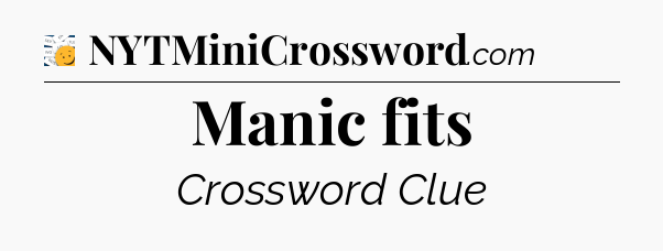 Manic fits - 7 Little Words