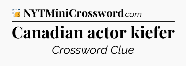 Canadian actor kiefer - 7 Little Words