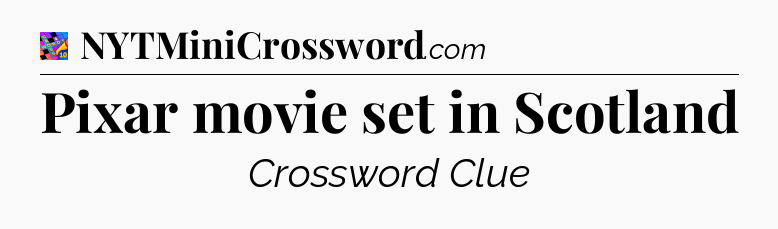 Pixar movie set in Scotland Crossword Clue