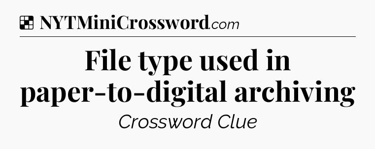 Solution: File type used in paper-to-digital archiving - NYT Crossword