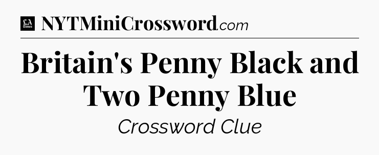Britain's Penny Black and Two Penny Blue - LA Times Crossword
