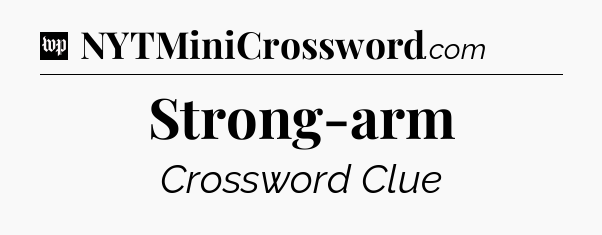 Strong-arm Crossword Clue