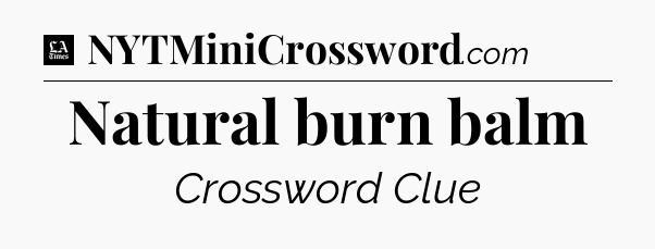 Natural burn balm - LA Times Crossword