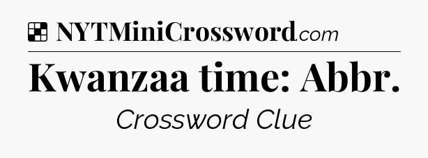 Solution: Kwanzaa time: Abbr - NYT Crossword