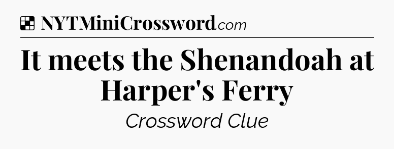 Solution: It meets the Shenandoah at Harper's Ferry - NYT Crossword