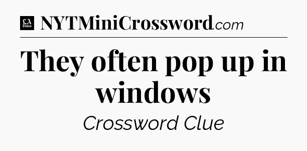 They often pop up in windows - LA Times Crossword