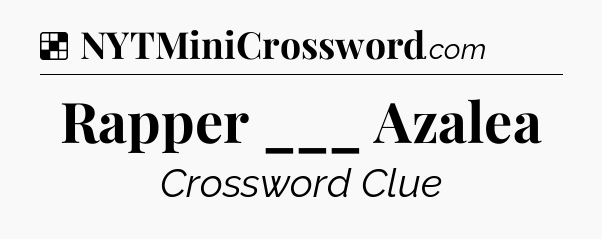 Solution: Rapper ___ Azalea - NYT Crossword