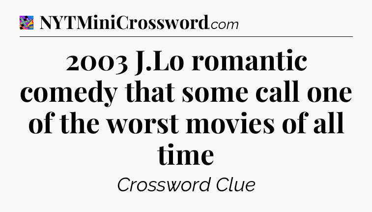 2003 J.Lo romantic comedy that some call one of the worst movies of all time Crossword Clue