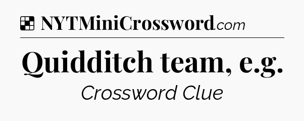 Solution: Quidditch team, e.g - NYT Crossword