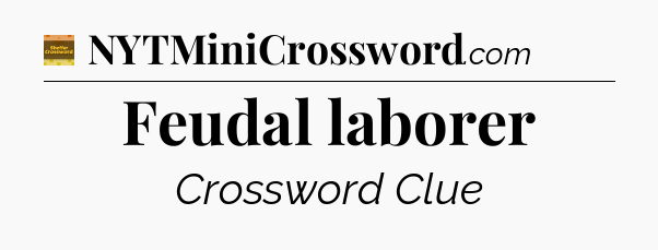 Feudal laborer crossword clue Eugene Sheffer
