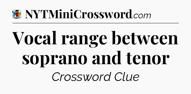 Vocal range between soprano and tenor Crossword Clue