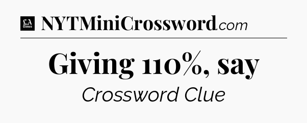 Giving 110%, say - LA Times Crossword