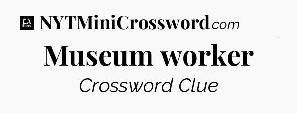 Museum worker - LA Times Crossword