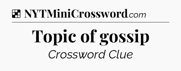 Solution: Topic of gossip - NYT Crossword