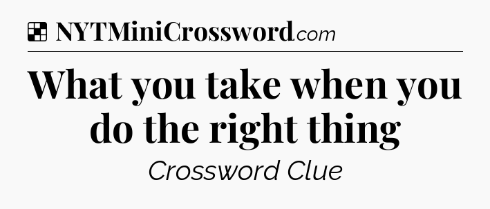 Solution: What you take when you do the right thing - NYT Crossword