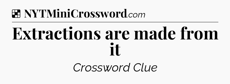 Solution: Extractions are made from it - NYT Crossword