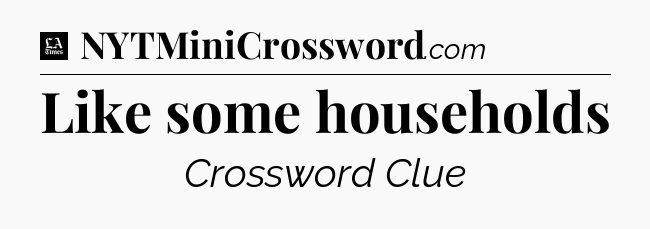 Like some households - LA Times Crossword