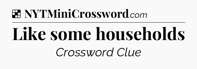 Solution: Like some households - NYT Crossword