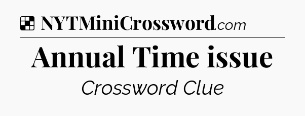 Solution: Annual Time issue - NYT Crossword